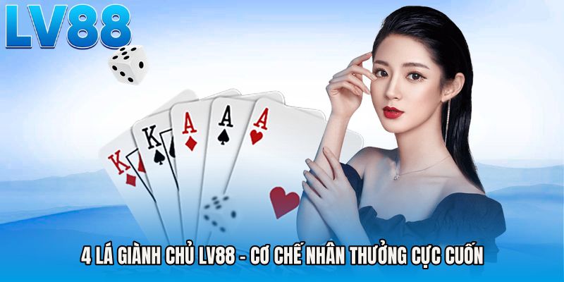4 Lá Giành Chủ LV88 - Cơ Chế Nhân Thưởng Cực Cuốn