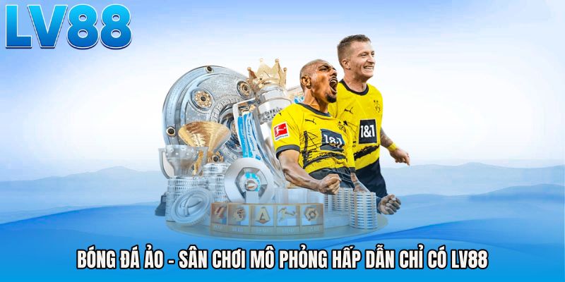 Bóng Đá Ảo - Sân Chơi Mô Phỏng Hấp Dẫn Chỉ Có LV88