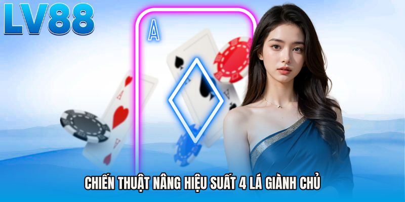 Chiến thuật nâng hiệu suất 4 lá giành chủ