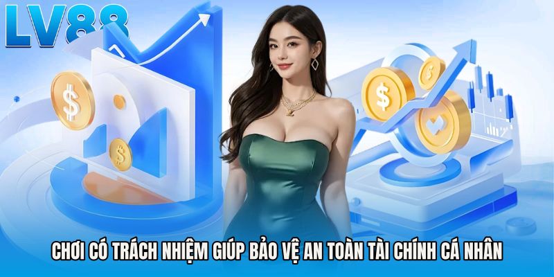 Chơi có trách nhiệm giúp bảo vệ an toàn tài chính cá nhân