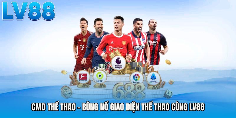 Cmd Thể Thao - Bùng Nổ Giao Diện Thể Thao Cùng LV88