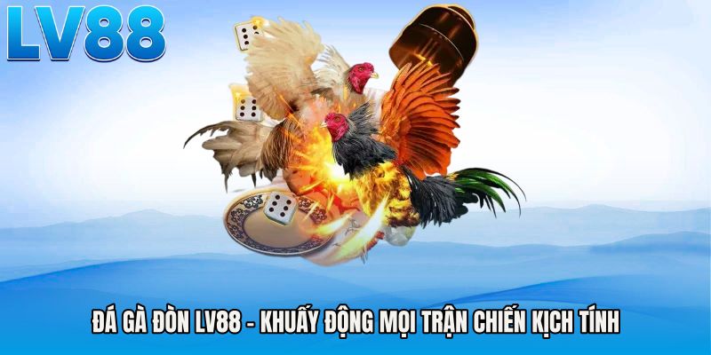 Đá Gà Đòn LV88 - Khuấy Động Mọi Trận Chiến Kịch Tính