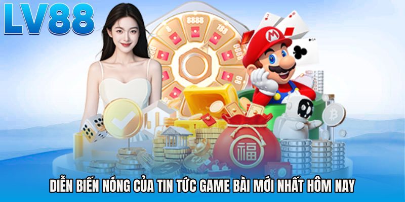 Diễn biến nóng của Tin tức game bài mới nhất hôm nay