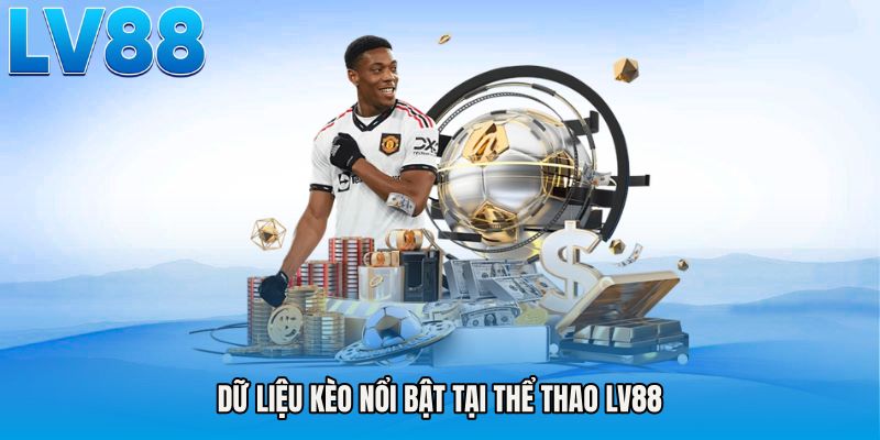 Dữ liệu kèo nổi bật tại Thể thao LV88