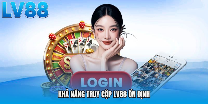Khả năng truy cập LV88 ổn định