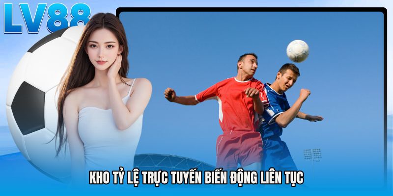 Kho tỷ lệ trực tuyến biến động liên tục