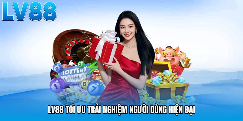 LV88 tối ưu trải nghiệm người dùng hiện đại