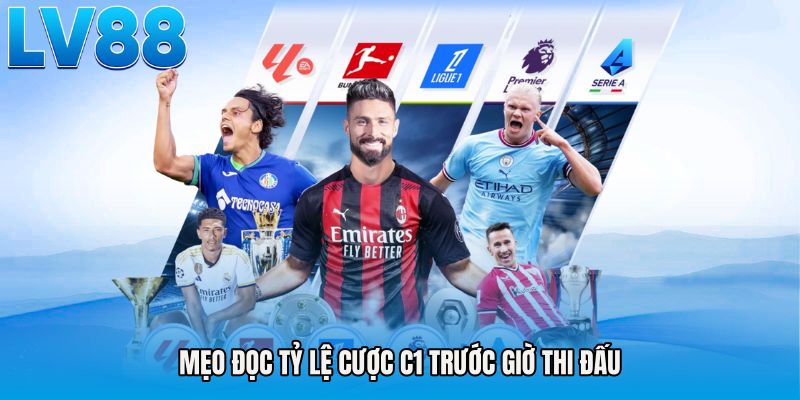 Mẹo đọc tỷ lệ cược c1 trước giờ thi đấu