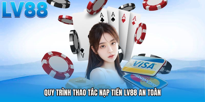 Quy trình thao tác nạp tiền LV88 an toàn