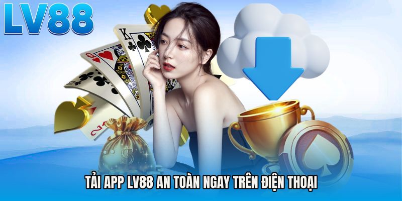 Tải app LV88 an toàn ngay trên điện thoại