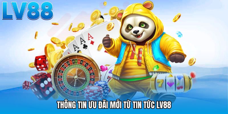 Thông tin ưu đãi mới từ Tin tức LV88