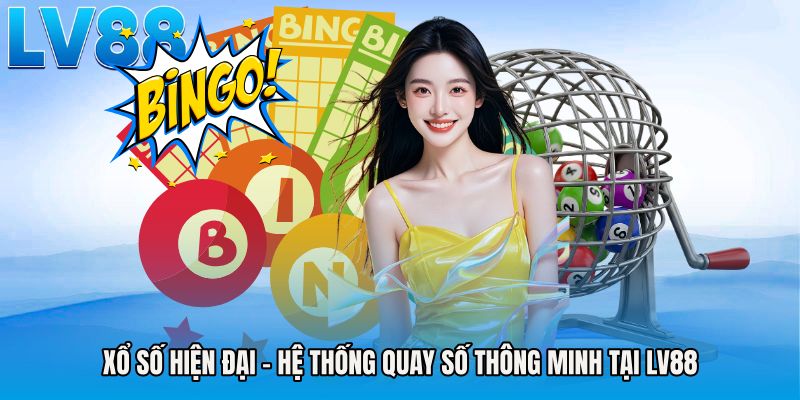 Xổ Số Hiện Đại - Hệ Thống Quay Số Thông Minh Tại LV88