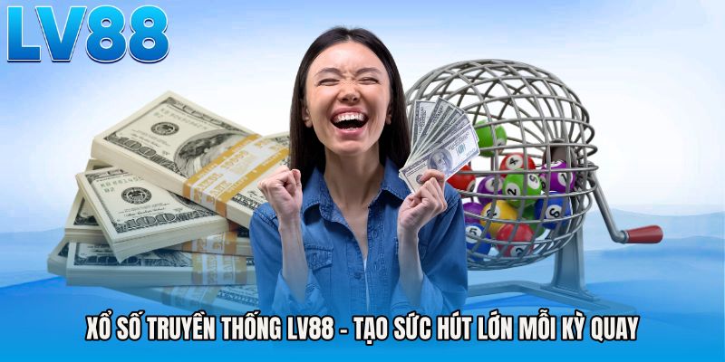 Xổ Số Truyền Thống LV88 - Tạo Sức Hút Lớn Mỗi Kỳ Quay